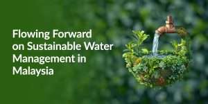 Flowing Forward on Sustainable Water Management in Malaysia