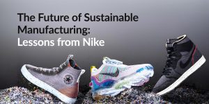 The Future of Sustainable Manufacturing: Lessons from Nike