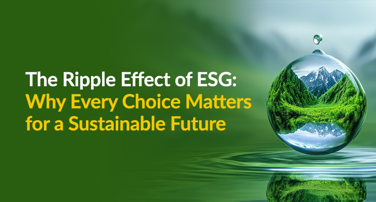 The Ripple Effect of ESG: Why Every Choice Matters for a Sustainable Future