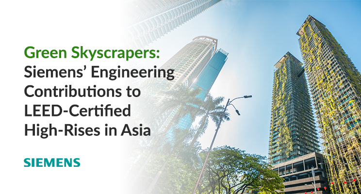 Green Skyscrapers: Siemens’ Engineering Contributions to LEED-Certified High-Rises in Asia