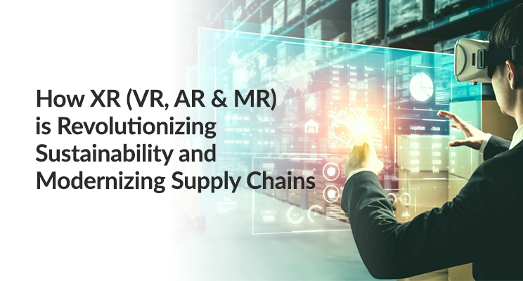 How XR (VR, AR & MR) is Revolutionizing Sustainability and Modernizing Supply Chains