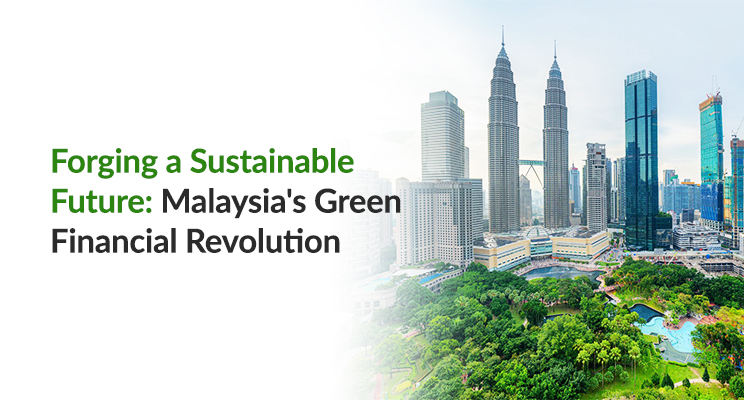 Forging a Sustainable Future: Malaysia's Green Financial Revolution