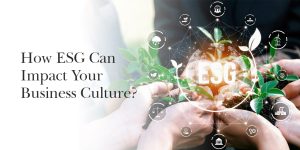 How ESG Can Impact Your Business Culture?