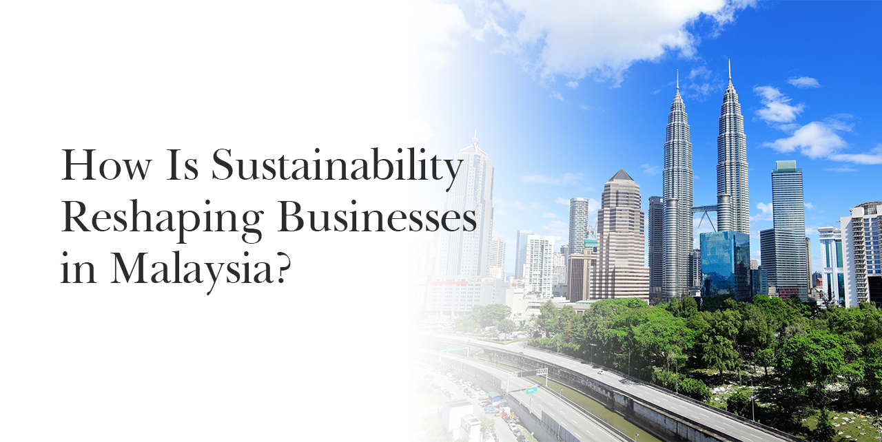 How is Sustainability Reshaping Businesses in Malaysia?