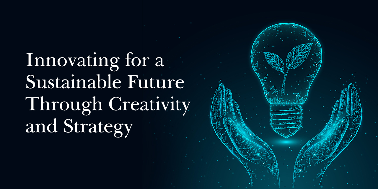 Innovating for a Sustainable Future Through Creativity and Strategy