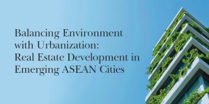Balancing Environment with Urbanization: Real Estate Development in Emerging ASEAN Cities