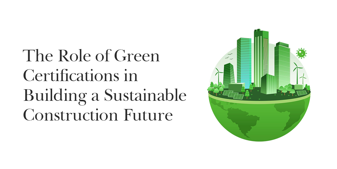The Role of Green Certifications in Building a Sustainable Construction Future