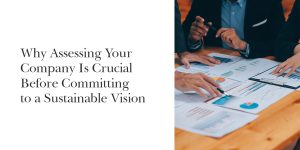 Why Assessing Your Company Is Crucial Before Committing to a Sustainable Vision